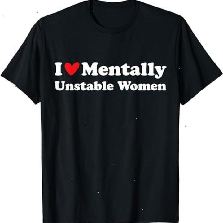 I Love Mentally Unstable Women T-Shirt