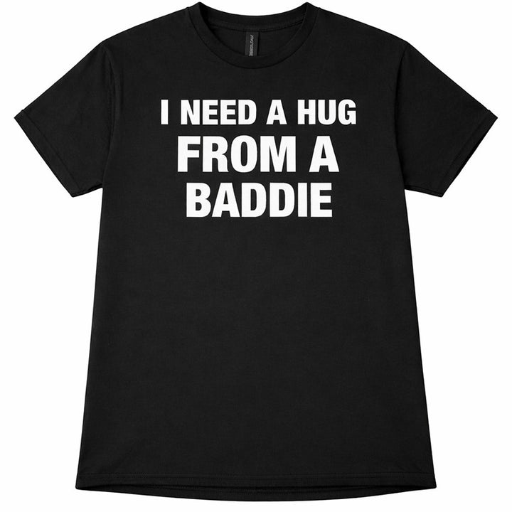 “I NEED A HUG FROM A BADDIE” T-Shirt