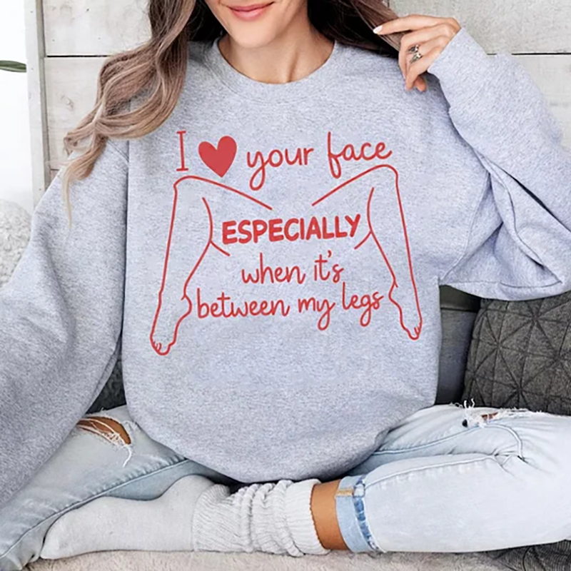 I love your face Especially when it&