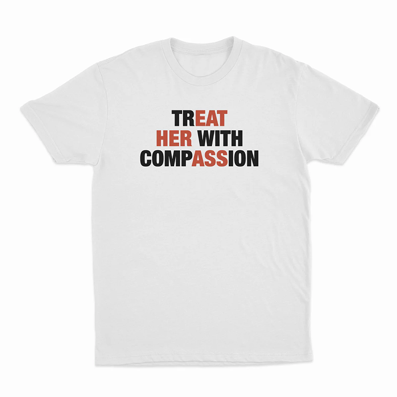 Treat her with compassion — T-shirt