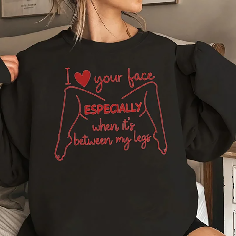 I love your face Especially when it&