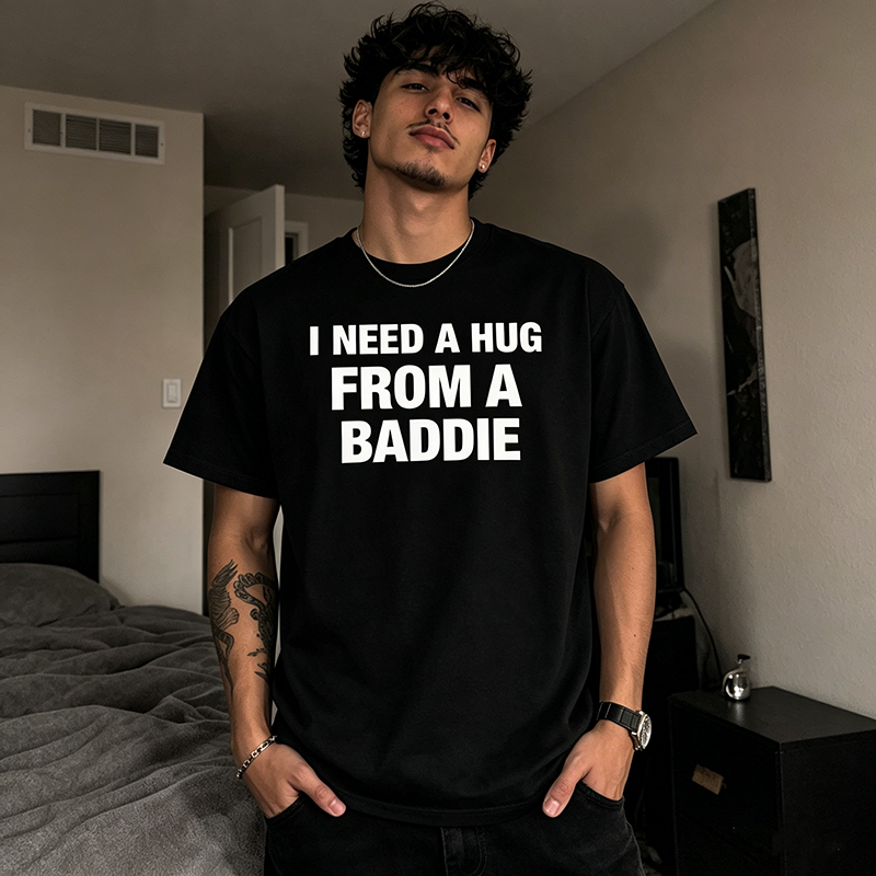 “I NEED A HUG FROM A BADDIE” T-Shirt