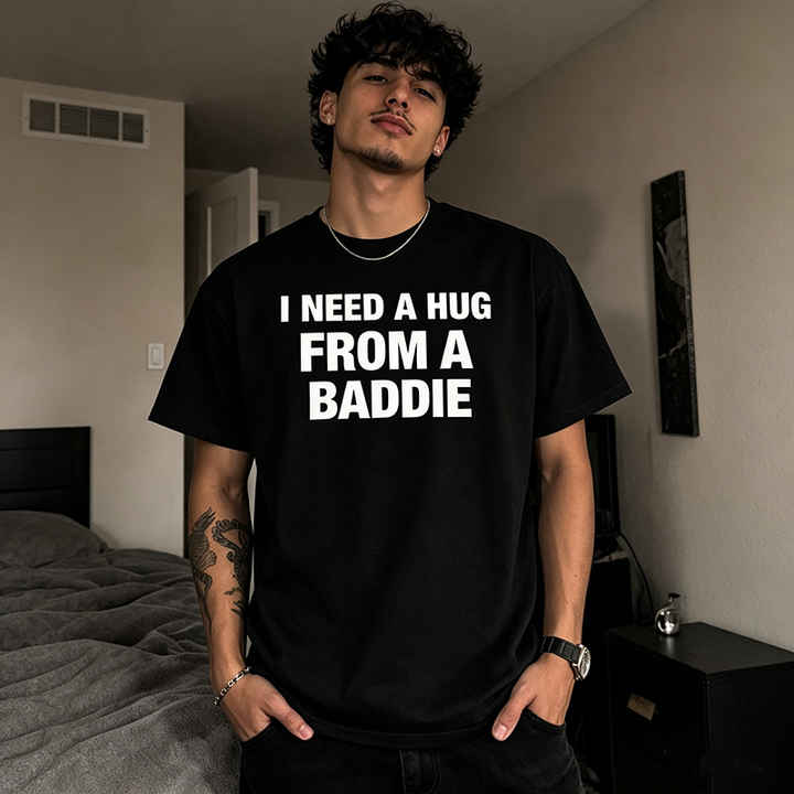 “I NEED A HUG FROM A BADDIE” T-Shirt