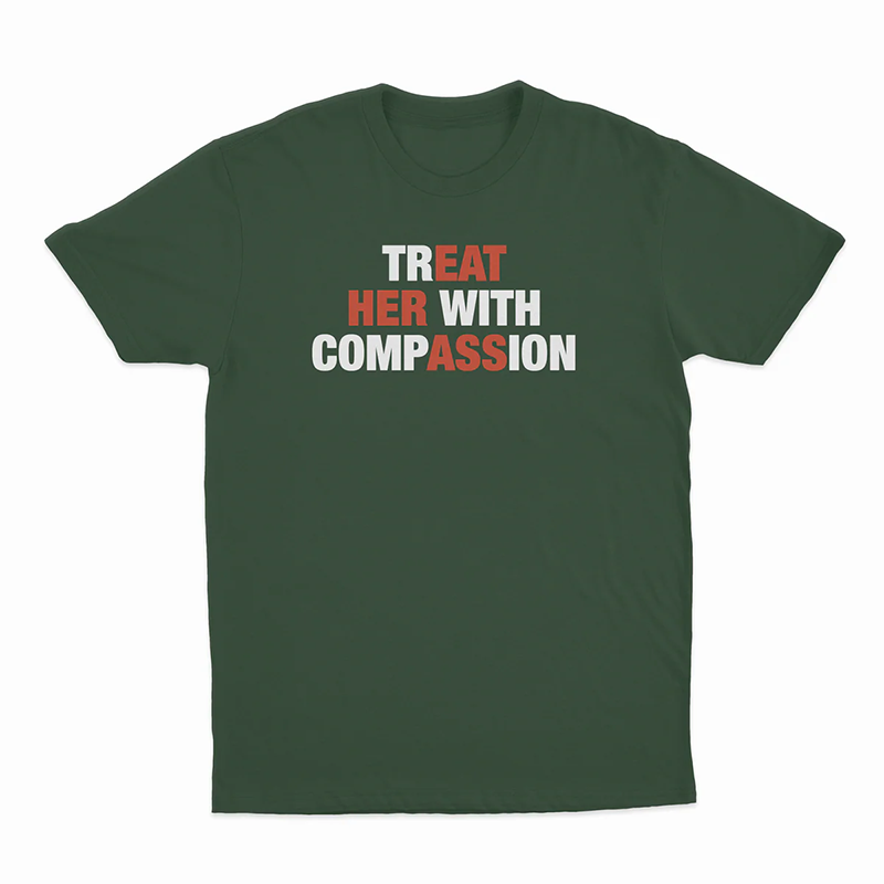 Treat her with compassion — T-shirt