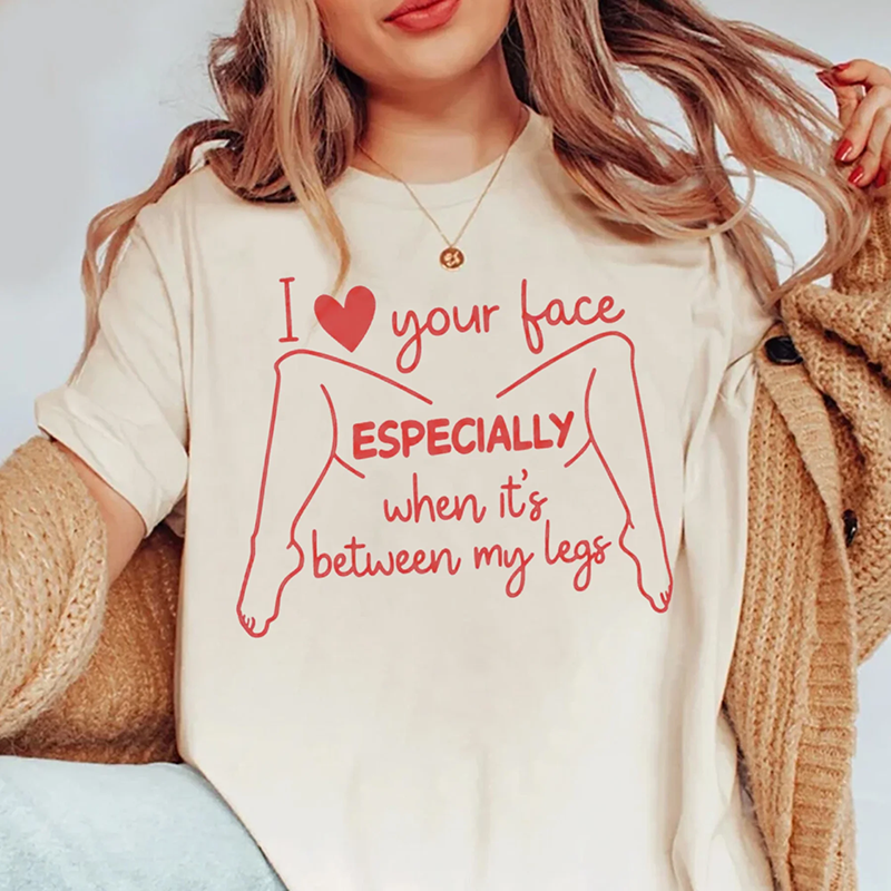 I love your face Especially when it&