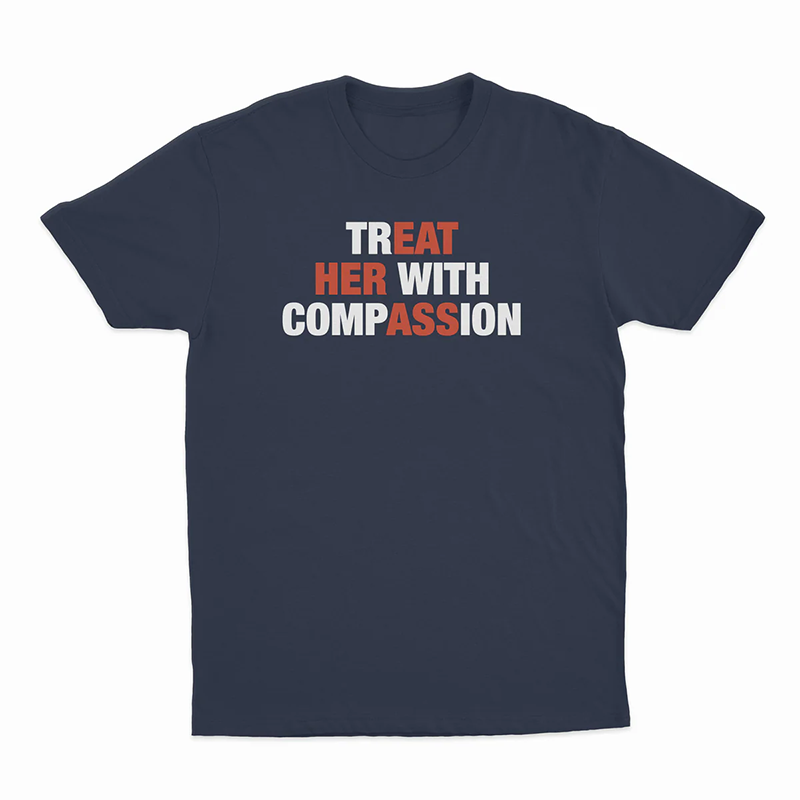 Treat her with compassion — T-shirt